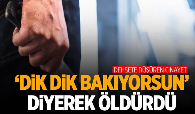 “Neden dik dik bakıyorsun” deyip meyve bıçağıyla bıçakladı!