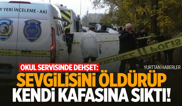 Okul servisinde korkunç olay! Sevgilisini öldürüp kendi kafasına sıktı