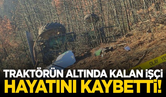 Orman işçisi, traktörün altında kalarak can verdi