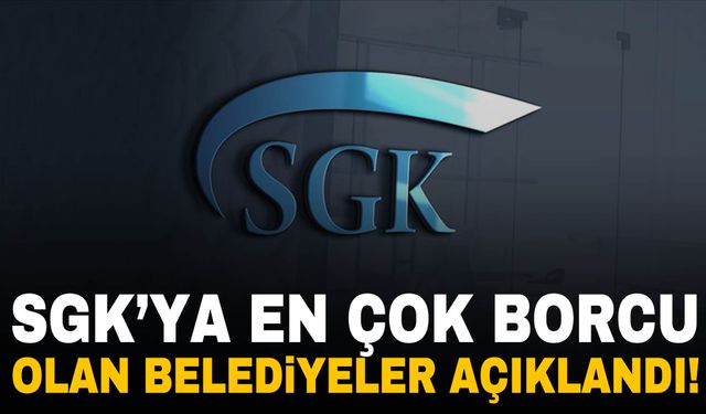 SGK’ya en çok borcu olan belediyeler açıklandı! İlk sırada İzmir var!