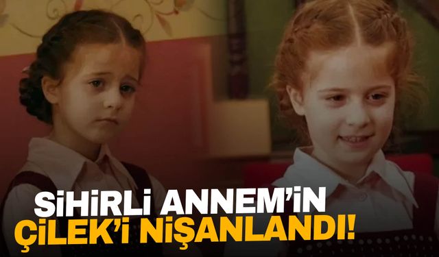 Sihirli Annem'in Çilek'i nişanlandı