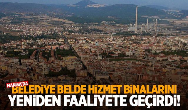 Manisa’nın ilçesinde oturanlar dikkat! Belediye belde hizmet binalarını yeniden hizmete açtı!