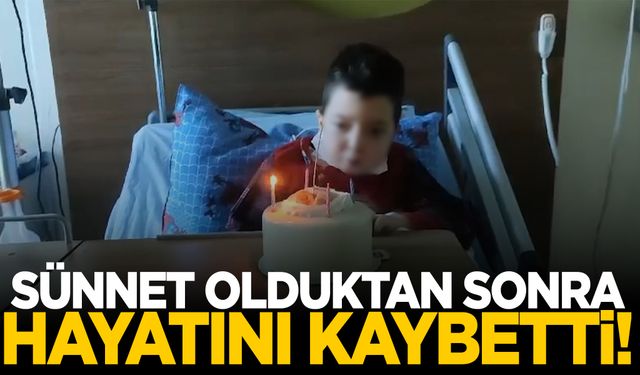 Sünnet olduktan sonra hayatını kaybetti!