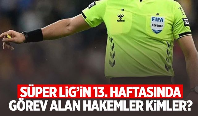 Süper Lig'de 13. haftanın hakemleri açıklandı