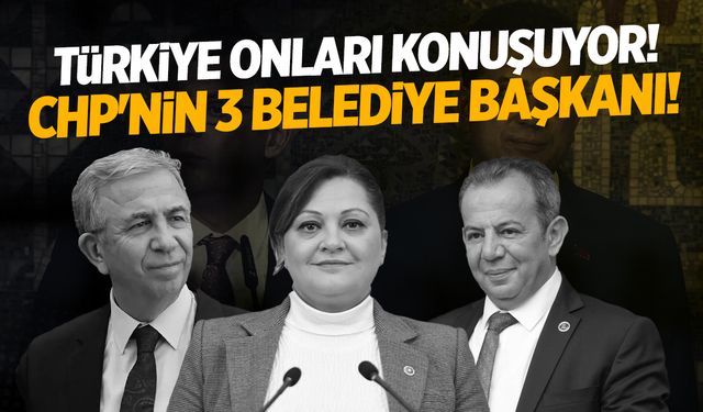 Türkiye CHP’nin Bu 3 Belediye Başkanını Konuşuyor! Sosyal Medya Destek Yağdırdı…