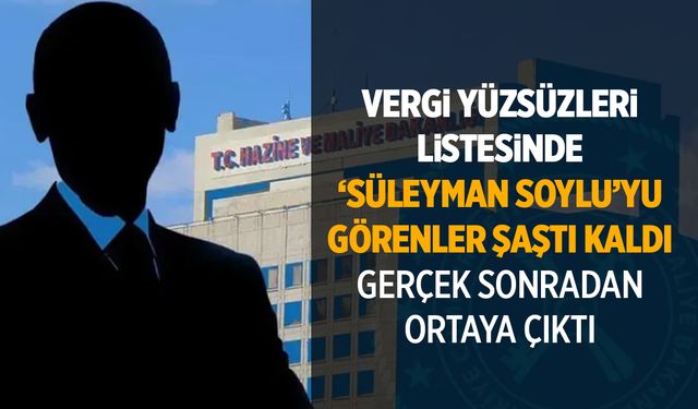 Vergi yüzsüzleri listesinde “Süleyman Soylu” adı çıktı! Gerçek sonra anlaşıldı