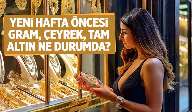 Yeni Hafta Öncesi Hatırlayalım! Altın Fiyatları Ne Durumda?