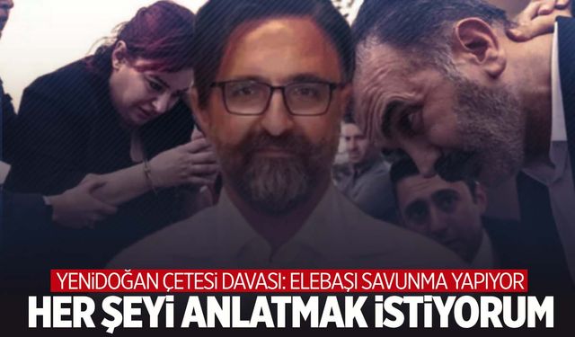 Yenidoğan Çetesi lideri Fırat Sarı her şeyi anlatmak istediğini açıkladı