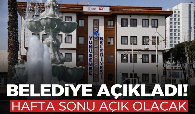 Yunusemre Belediyesi açıkladı: Hafta sonu açık olacak