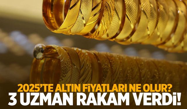 2025'te altın fiyatları ne olur? 3 uzman bu rakamı verdi!