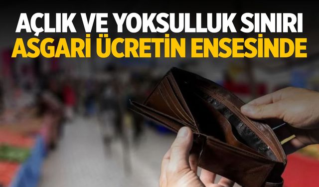 Açlık ve yoksulluk sınırı asgari ücretin ensesinde