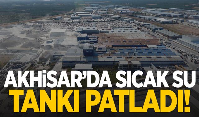 Akhisar’da sıcak su tankı patladı! 5 işçi yaralandı