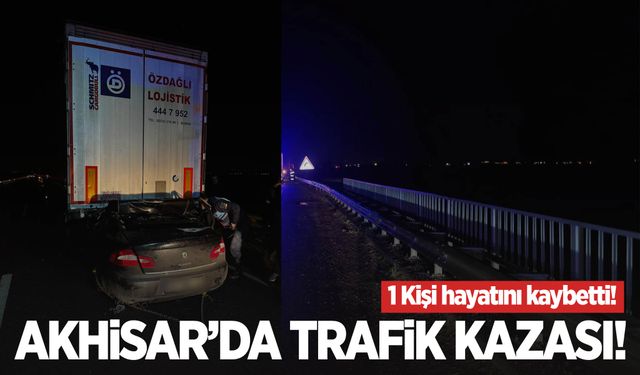 Akhisar’da tırla otomobil çarpıştı! 1 kişi öldü