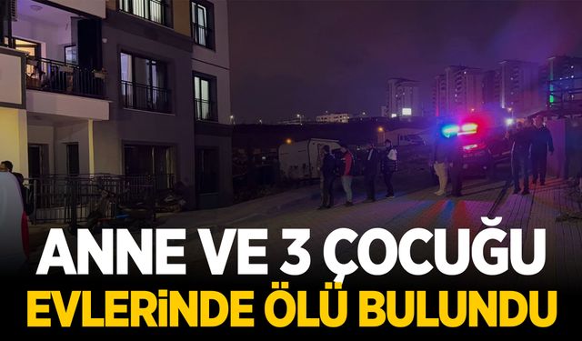 Anne ve 3 çocuğu evlerinde ölü bulundu