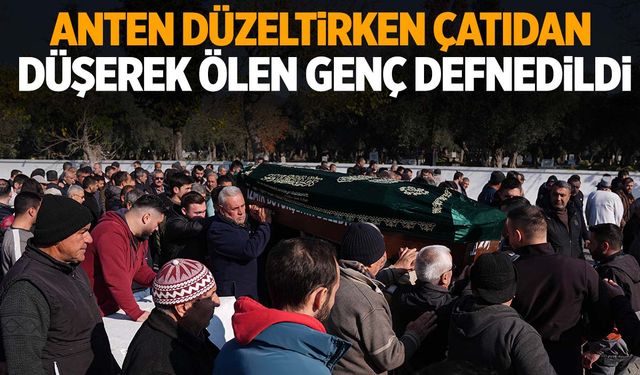 Anten düzeltirken çatıdan düşerek ölen genç toprağa verildi… Yeni işi nedeniyle taşındığı ortaya çıktı!