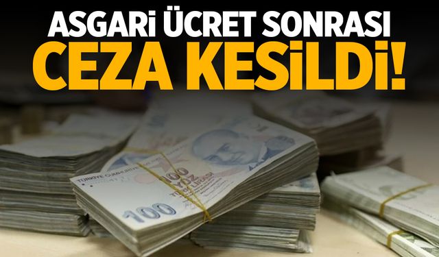 Asgari ücret sonrası harekete geçildi! Resmen ceza yağdı