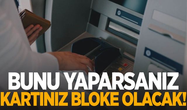 ATM'lerde yeni dönem! Bunu yaparsanız kartınız bloke olacak