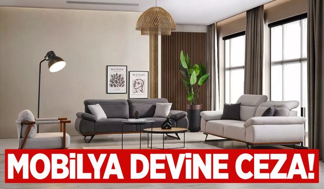 Mobilya devine milyonluk ceza kesildi!