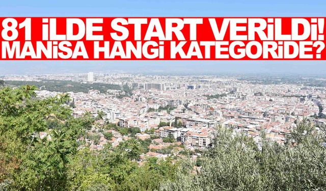 Bakanlık harekete geçti… 81 ilde hamle… Manisa hangi kategoride?