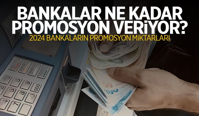 Bankalar ne kadar promosyon veriyor? 2024 banka promosyonları