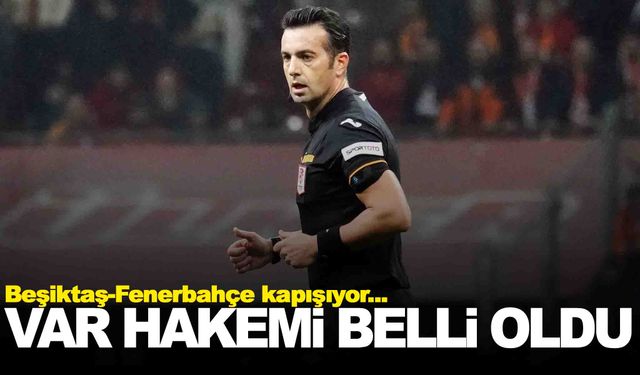 Beşiktaş - Fenerbahçe derbisinin VAR hakemi belli oldu