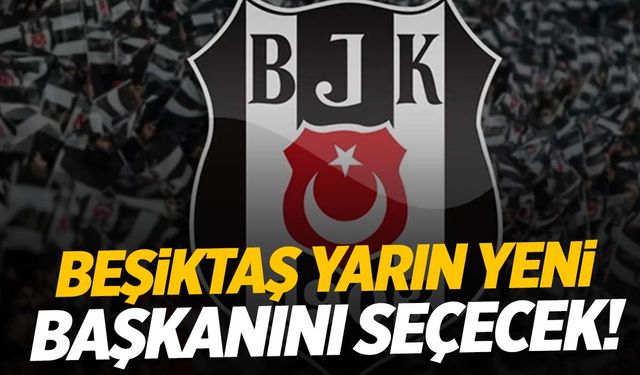 Beşiktaş yarın yeni başkanını seçecek!