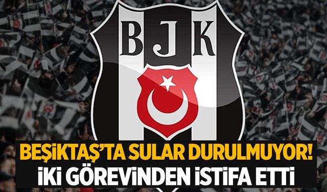 Beşiktaş’ta bir istifa daha!