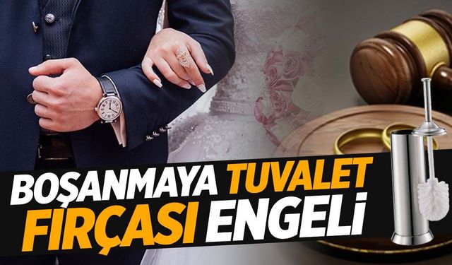 Boşanma davasında ‘tuvalet fırçası’ krizi!