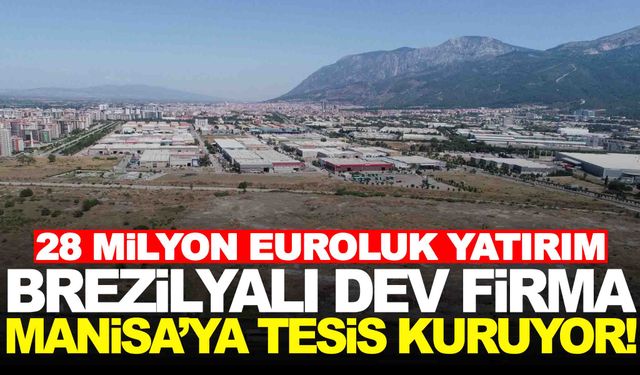 Manisa’ya 28 milyon euroluk yatırım… Brezilyalı dev firma Manisa’ya fabrika kuruyor!