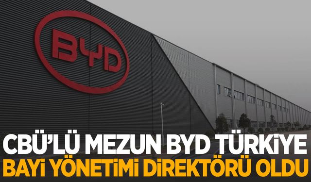 CBÜ’lü mezun BYD Türkiye Bayi Yönetimi Direktörü oldu!