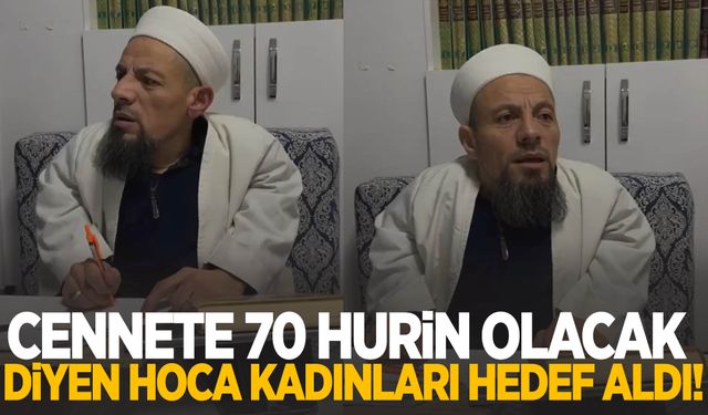 Cennete 70 hurin olacak diyen hoca kadınları hedef aldı!