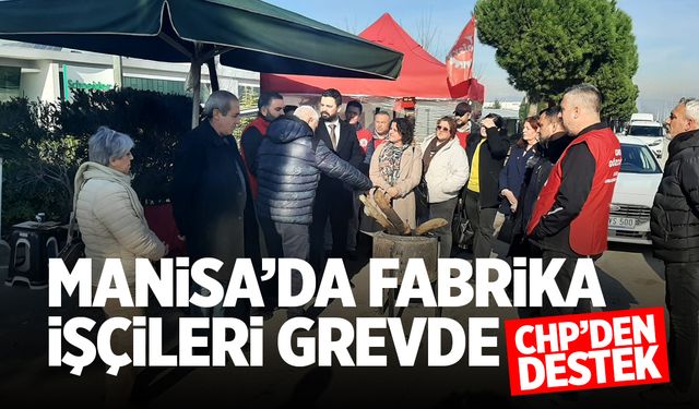 Manisa'da fabrika işçileri grevde! CHP'den destek...