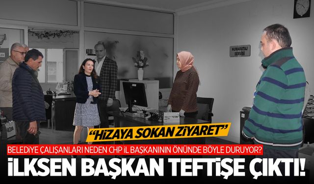 CHP'li İlksen başkan teftişe çıktı!