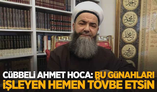 Cübbeli Ahmet Hoca: Bu günahları işleyen varsa hemen tövbe etsin