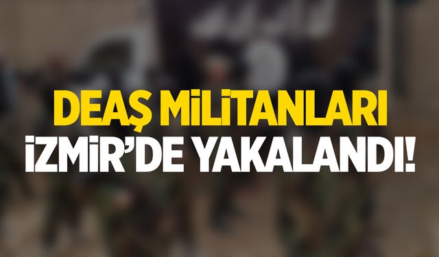 DEAŞ üyeleri İzmir'de yakalandı!