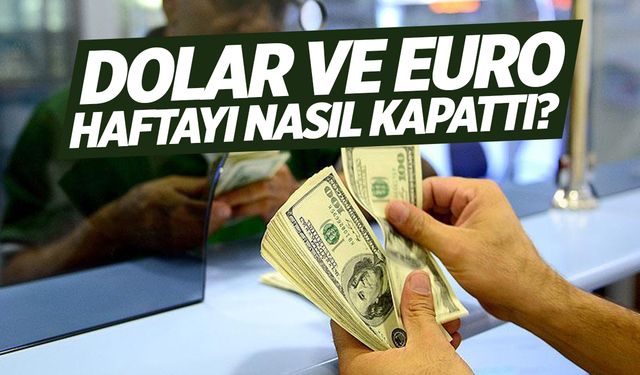 Dolar ve Euro Haftayı Nasıl Kapattı? İşte Rakamlar