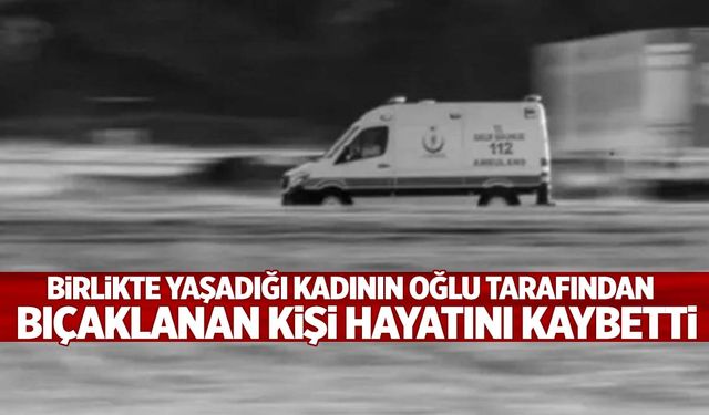 Ege’de birlikte yaşadığı kadının oğlu tarafından bıçaklandı