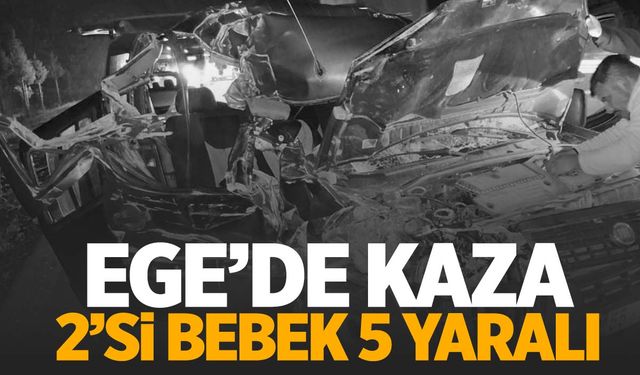 Ege’de otomobil tıra çarptı: 2’si bebek 5 yaralı