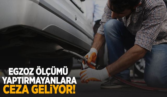 Egzoz ölçümü yaptırmayanlara ceza geliyor!