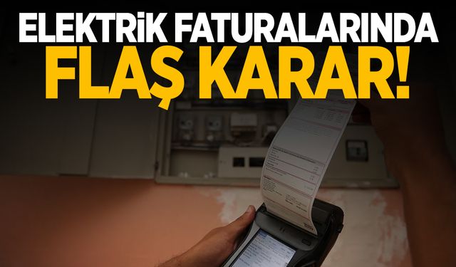 Elektrik faturaları için flaş karar!