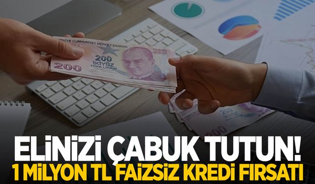 Elinizi çabuk tutun! 1 milyon TL faizsiz kredi fırsatı