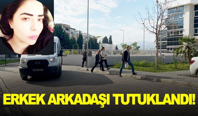 İzmir’de genç kadının şüpheli ölümü… Erkek arkadaşı tutuklandı!