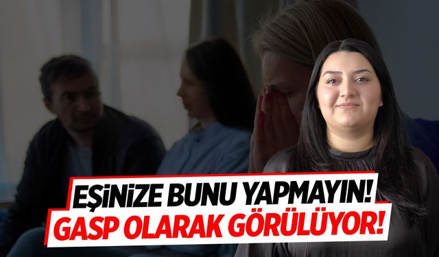 Eşinize bunu yapmak gasp suçuna giriyor!