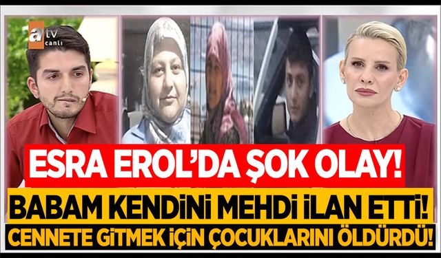 Esra Erol’da şok olay! “Babam cennete gitmek için çocuklarını öldürdü”