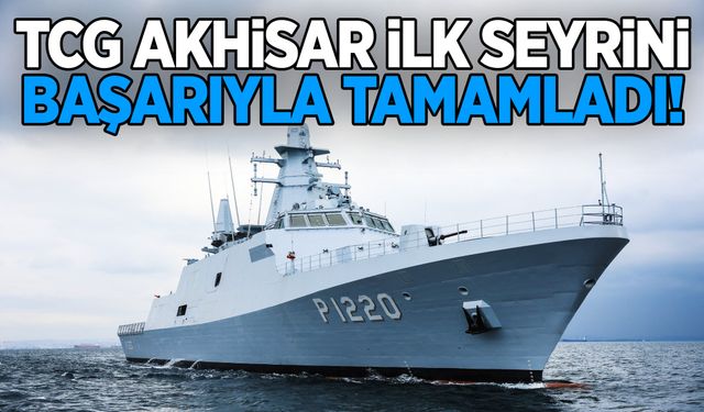 TCG Akhisar ilk seyrini başarıyla tamamladı