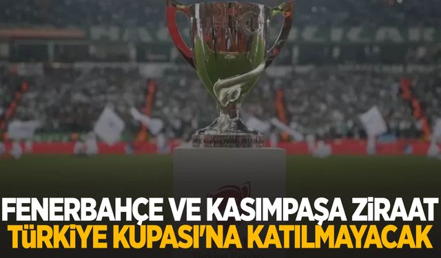 Fenerbahçe ve Kasımpaşa Ziraat Türkiye Kupası'na katılmama kararı aldı!