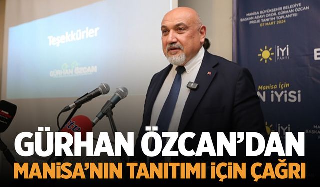 Gürhan Özcan’dan Manisa’nın tanıtımı için çağrı