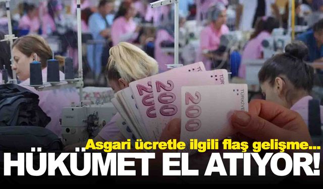 Asgari ücrette flaş gelişme… Hükümet harekete geçiyor!