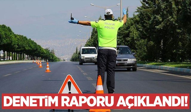 İçişleri Bakanlığı trafik denetim raporunu açıkladı!