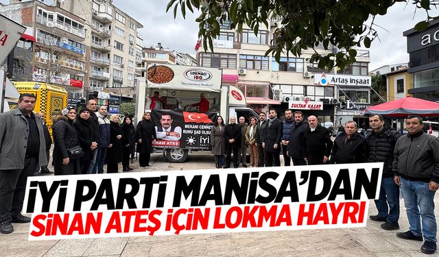 İYİ Parti Manisa'dan Sinan Ateş için lokma hayrı